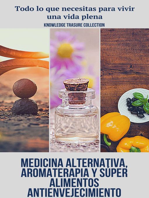 Title details for Medicina Alternativa, Aromaterapia Y Súper Alimentos Antienvejecimiento by KNOWLEDGE TREASURE COLLECTION - Available